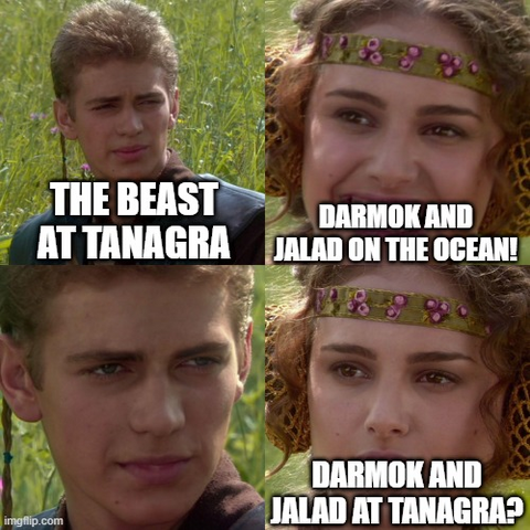 Anakin and Padme meme
1) The Beast at Tenagra
2) Darmok and Jalad on the Ocean!
3)
4) Darmok and Jalad at Tanagra?