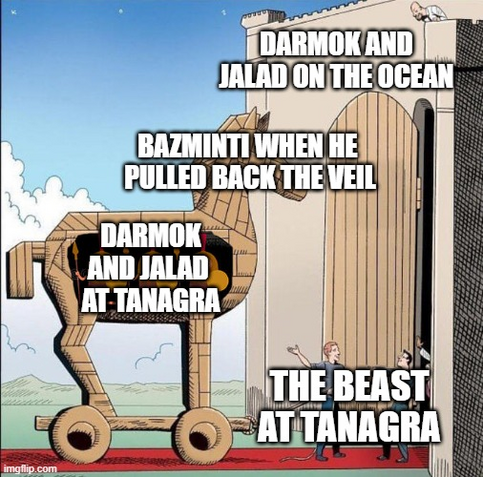 Trojan Horse Meme
Greeks: Darmok and Jalad at Tanagra ( cooperation)
Horse: Bazminiti when he pulled back the veil (undercover operation)
Trojans: The Beast at Tanagra (challenge to overcome)
Troy: Darmok and Jalad on the Ocean (new friendship and understanding gained through a shared challenge) 