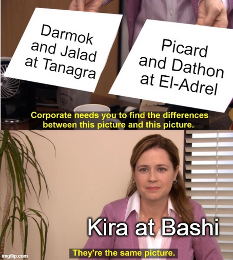 the same picture meme
Picture 1: "Darmok and Jalad at Tanagra" (– cooperation)
Picture 2: "Picard and Dathon at El-Adrel" (– successful first contact between two alien cultures, or to work toward a common goal)
Pam: "Kira at Bashi" (– to tell a story)